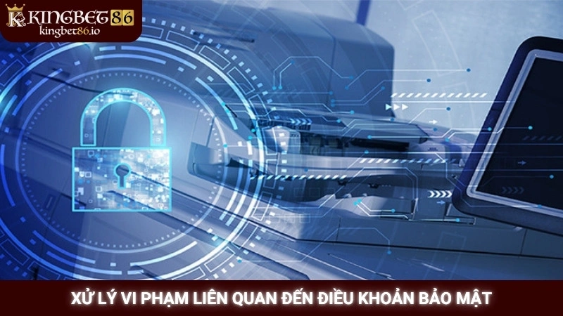 Xử lý vi phạm liên quan đến điều khoản bảo mật