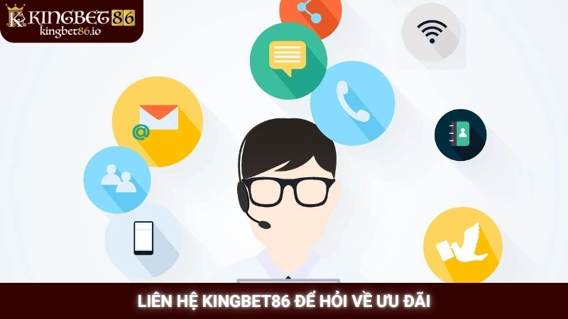 Liên hệ Kingbet86 để hỏi về ưu đãi