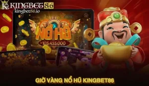 Giờ vàng nổ hũ Kingbet86 - Bí quyết săn jackpot thắng dễ dàng