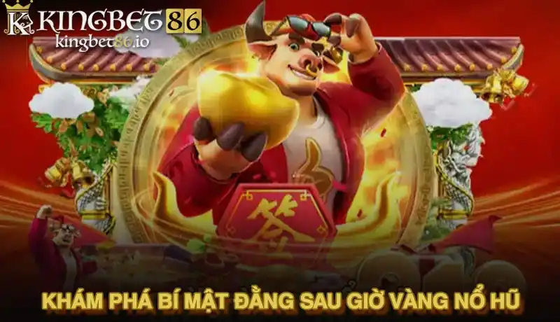 Giờ vàng nổ hũ Kingbet86 - Hé lộ khung thời gian săn jackpot thắng lớn 1 Khám phá bí mật đằng sau giờ vàng nổ hũ